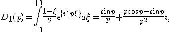 D_1(p)=\int_{-1}^{+1}{ \frac{1-\xi}{2} exp{\{\imath*p \xi\}} d\xi}=\frac{\sin p}{p}+\frac{p\cos p - \sin p}{p^2} \imath,